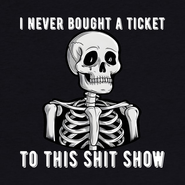 I Never Bought A Ticket To This Shit Show Skeleton by aesthetice1
